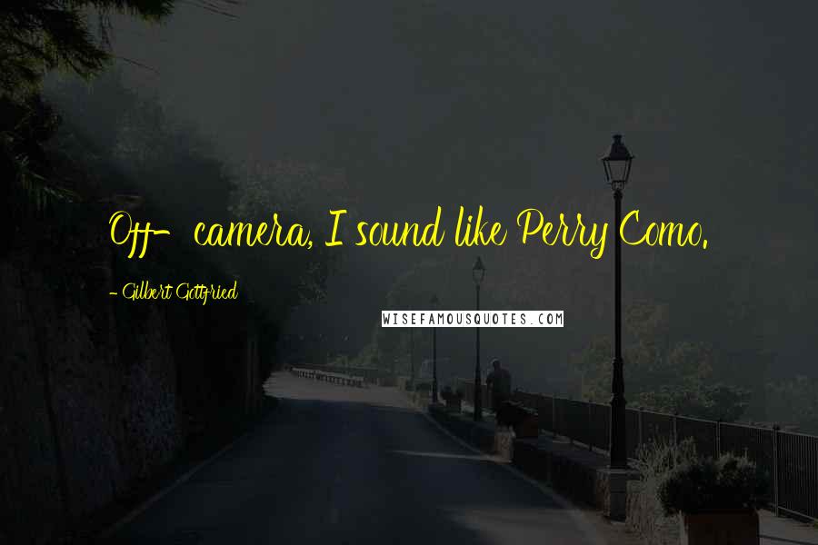 Gilbert Gottfried Quotes: Off-camera, I sound like Perry Como.