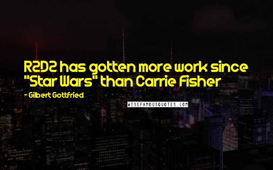 Gilbert Gottfried Quotes: R2D2 has gotten more work since "Star Wars" than Carrie Fisher