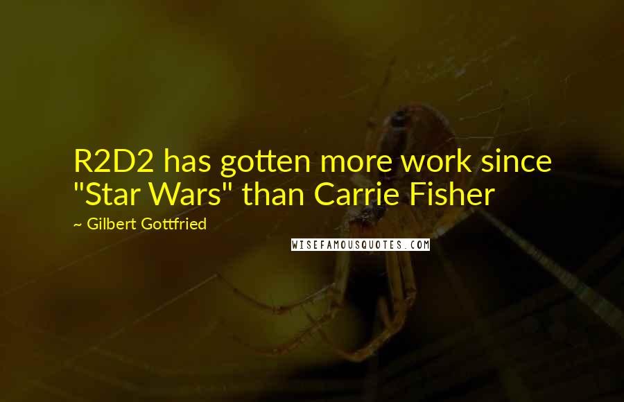 Gilbert Gottfried Quotes: R2D2 has gotten more work since "Star Wars" than Carrie Fisher