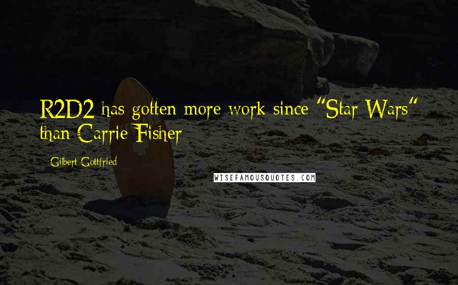 Gilbert Gottfried Quotes: R2D2 has gotten more work since "Star Wars" than Carrie Fisher