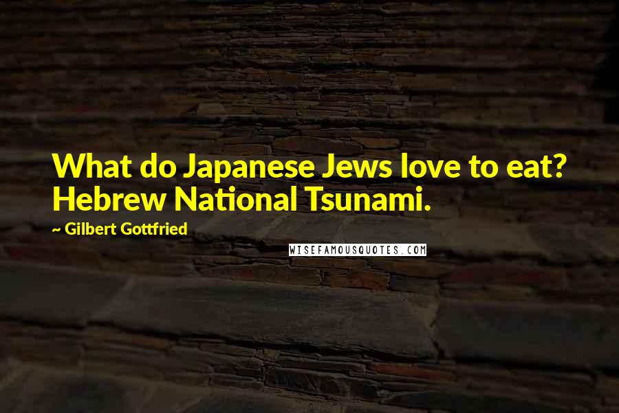 Gilbert Gottfried Quotes: What do Japanese Jews love to eat? Hebrew National Tsunami.