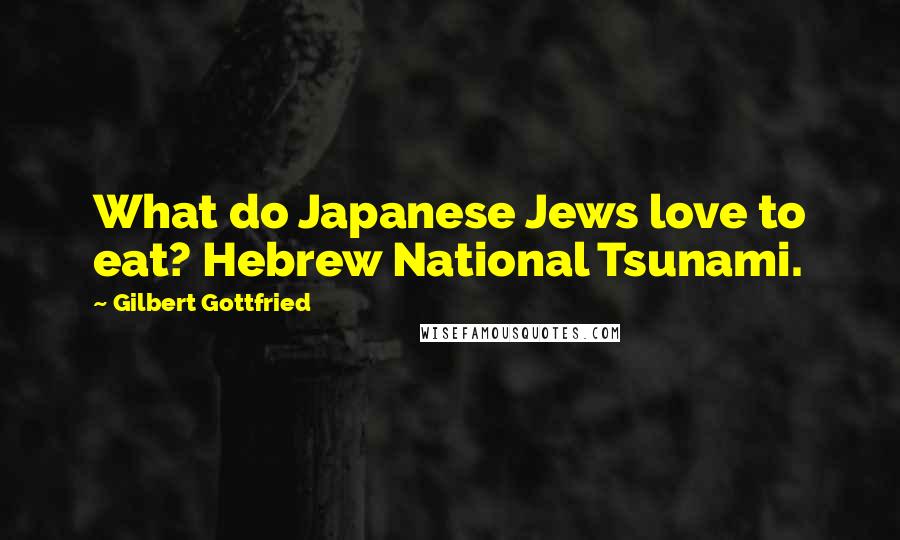 Gilbert Gottfried Quotes: What do Japanese Jews love to eat? Hebrew National Tsunami.