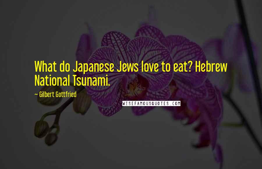 Gilbert Gottfried Quotes: What do Japanese Jews love to eat? Hebrew National Tsunami.