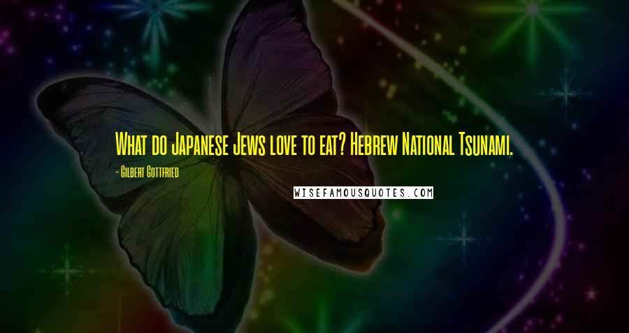 Gilbert Gottfried Quotes: What do Japanese Jews love to eat? Hebrew National Tsunami.