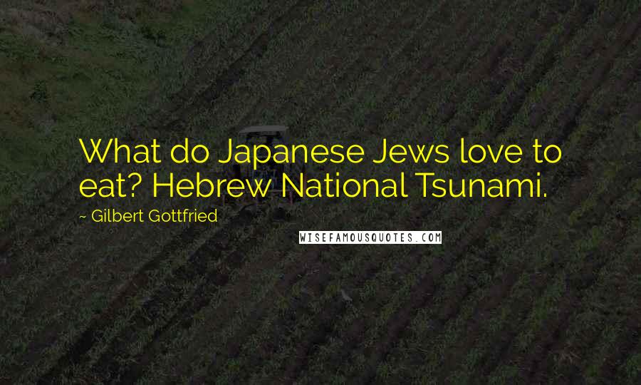 Gilbert Gottfried Quotes: What do Japanese Jews love to eat? Hebrew National Tsunami.