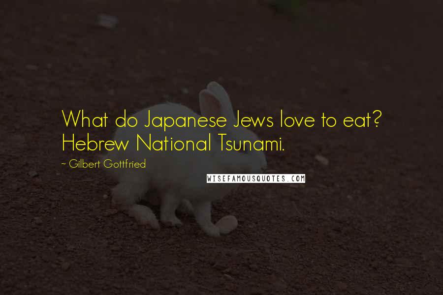 Gilbert Gottfried Quotes: What do Japanese Jews love to eat? Hebrew National Tsunami.