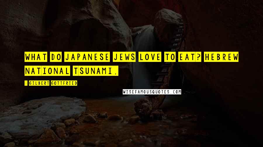 Gilbert Gottfried Quotes: What do Japanese Jews love to eat? Hebrew National Tsunami.