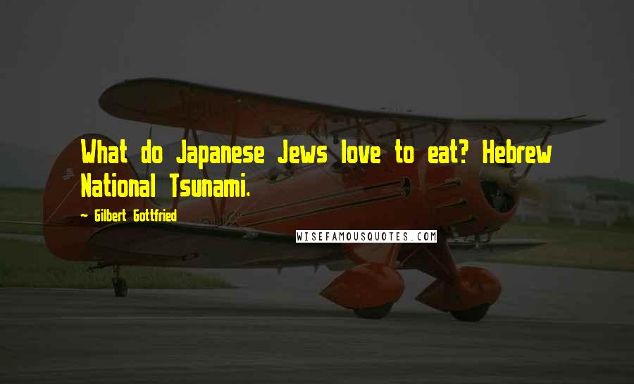 Gilbert Gottfried Quotes: What do Japanese Jews love to eat? Hebrew National Tsunami.
