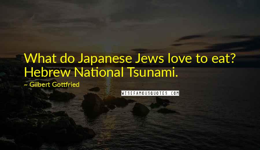 Gilbert Gottfried Quotes: What do Japanese Jews love to eat? Hebrew National Tsunami.