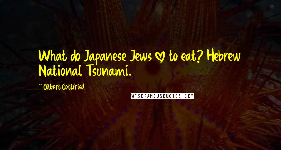 Gilbert Gottfried Quotes: What do Japanese Jews love to eat? Hebrew National Tsunami.