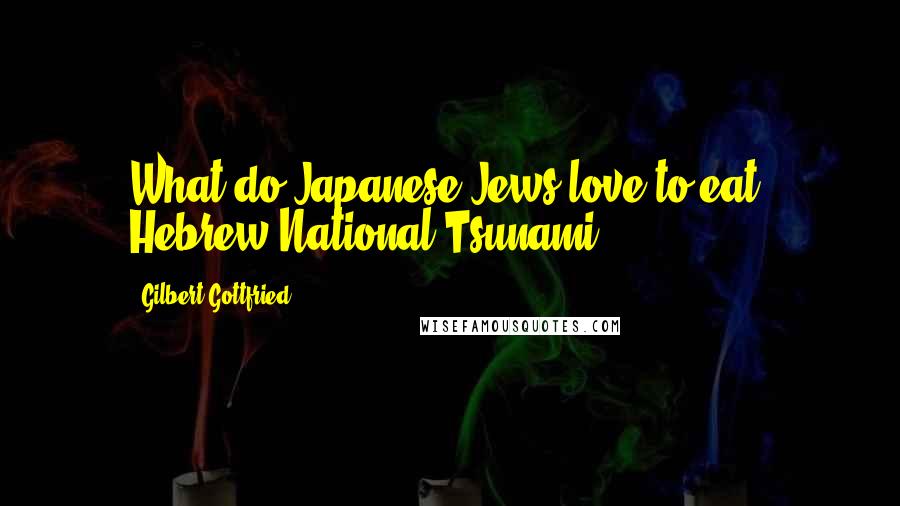 Gilbert Gottfried Quotes: What do Japanese Jews love to eat? Hebrew National Tsunami.