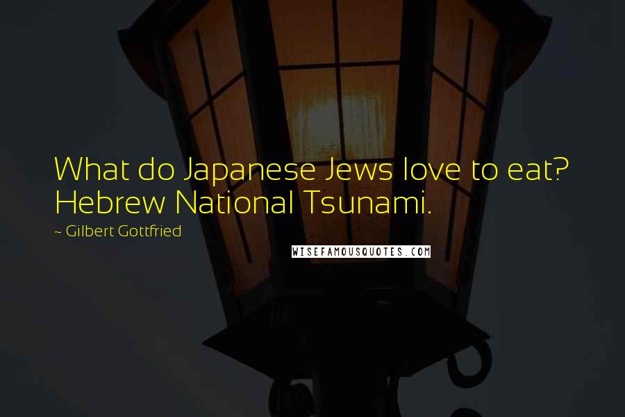 Gilbert Gottfried Quotes: What do Japanese Jews love to eat? Hebrew National Tsunami.