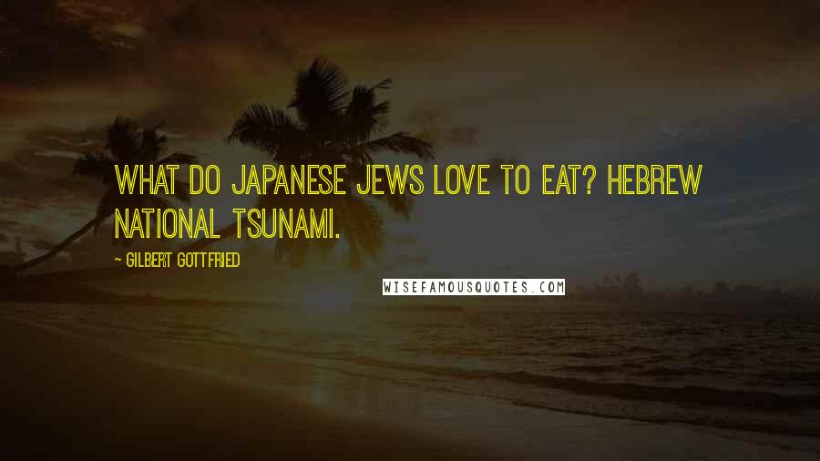 Gilbert Gottfried Quotes: What do Japanese Jews love to eat? Hebrew National Tsunami.