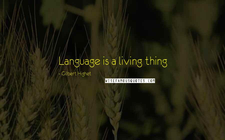 Gilbert Highet Quotes: Language is a living thing
