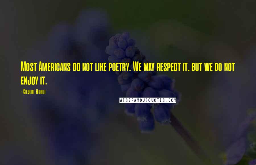 Gilbert Highet Quotes: Most Americans do not like poetry. We may respect it, but we do not enjoy it.