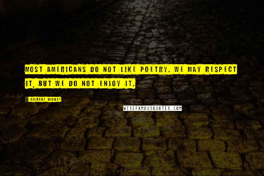 Gilbert Highet Quotes: Most Americans do not like poetry. We may respect it, but we do not enjoy it.