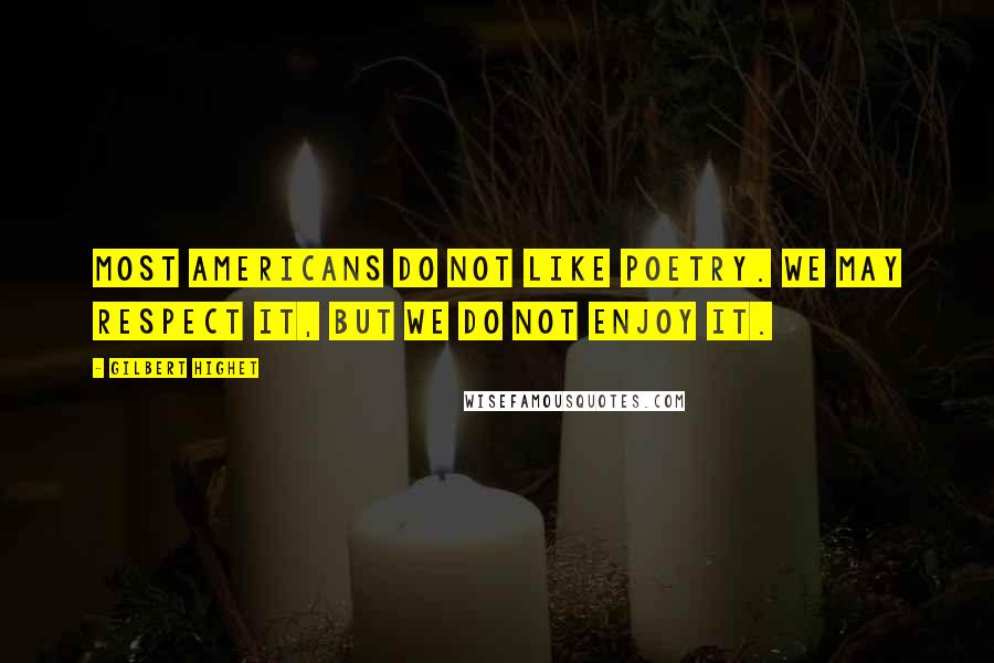 Gilbert Highet Quotes: Most Americans do not like poetry. We may respect it, but we do not enjoy it.