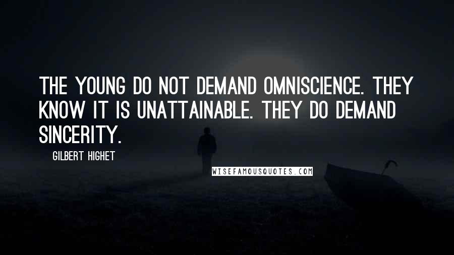 Gilbert Highet Quotes: The young do not demand omniscience. They know it is unattainable. They do demand sincerity.