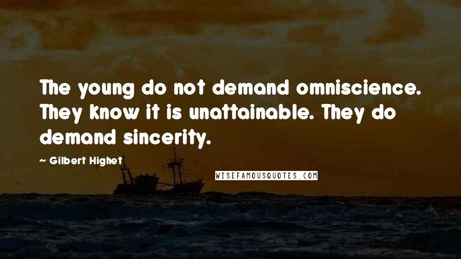 Gilbert Highet Quotes: The young do not demand omniscience. They know it is unattainable. They do demand sincerity.