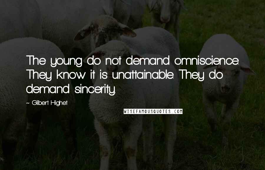 Gilbert Highet Quotes: The young do not demand omniscience. They know it is unattainable. They do demand sincerity.