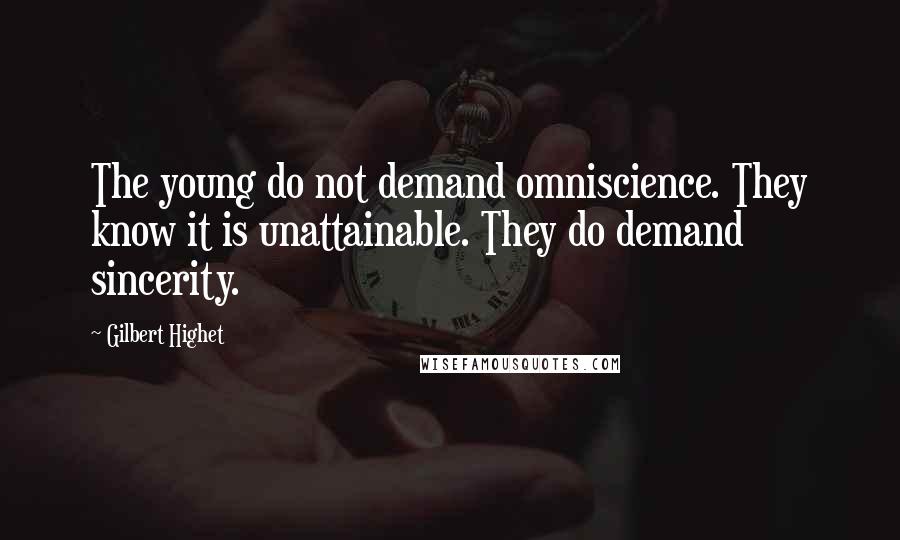 Gilbert Highet Quotes: The young do not demand omniscience. They know it is unattainable. They do demand sincerity.