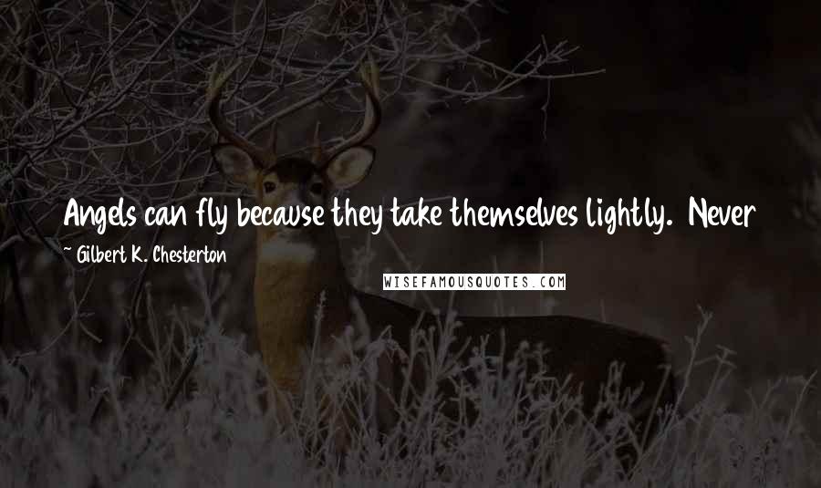 Gilbert K. Chesterton Quotes: Angels can fly because they take themselves lightly.  Never forget that the devil fell by force of gravity.  He who has the faith has the fun.