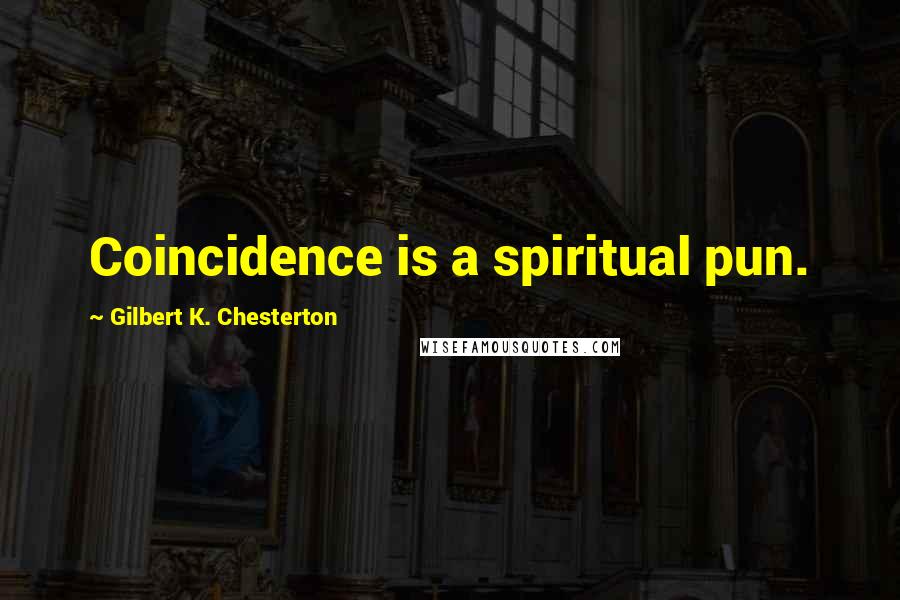 Gilbert K. Chesterton Quotes: Coincidence is a spiritual pun.