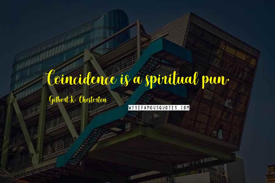 Gilbert K. Chesterton Quotes: Coincidence is a spiritual pun.