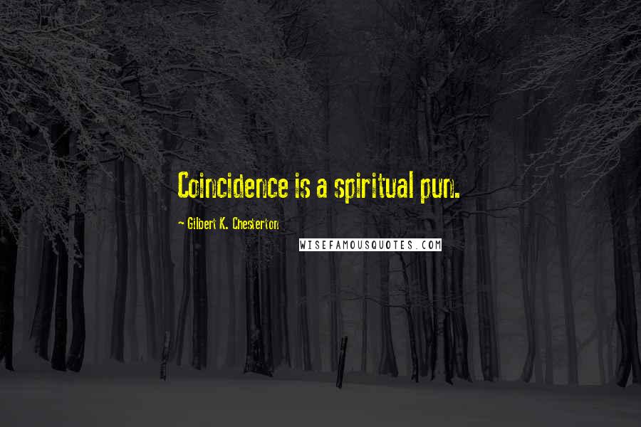 Gilbert K. Chesterton Quotes: Coincidence is a spiritual pun.