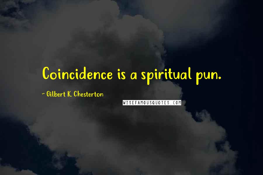 Gilbert K. Chesterton Quotes: Coincidence is a spiritual pun.
