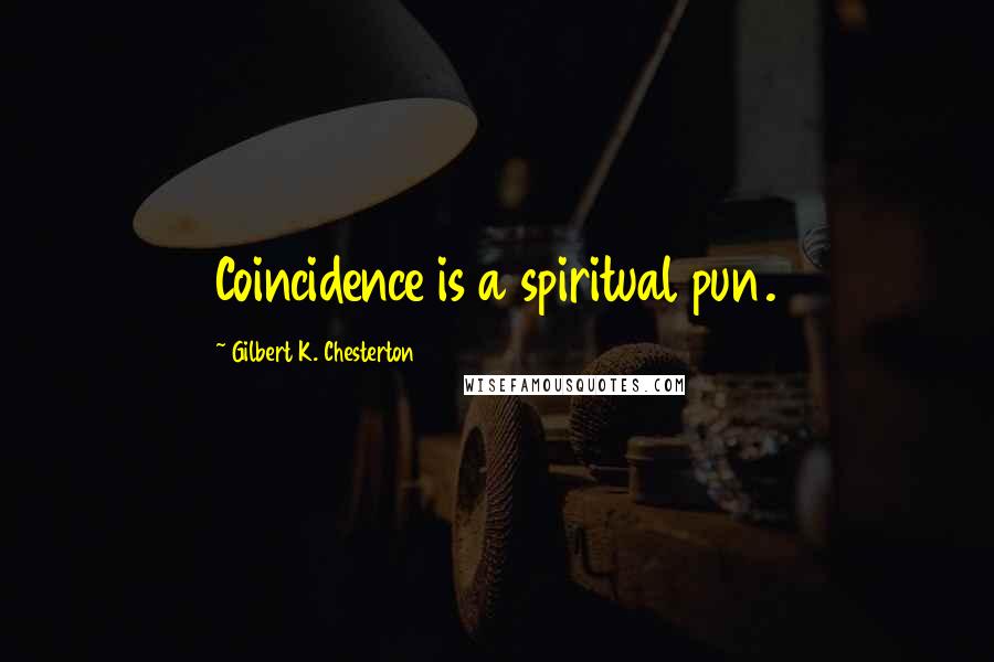 Gilbert K. Chesterton Quotes: Coincidence is a spiritual pun.