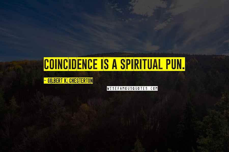 Gilbert K. Chesterton Quotes: Coincidence is a spiritual pun.