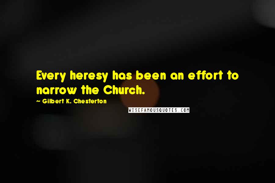 Gilbert K. Chesterton Quotes: Every heresy has been an effort to narrow the Church.