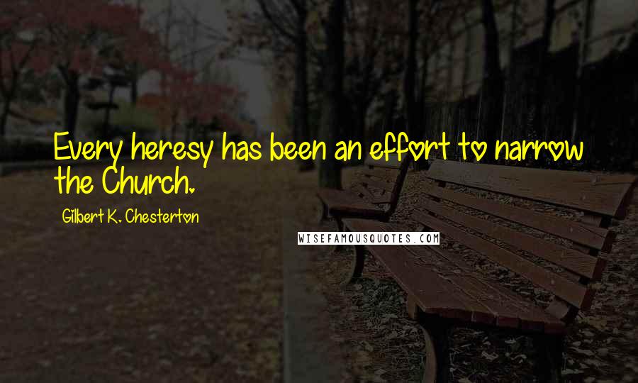 Gilbert K. Chesterton Quotes: Every heresy has been an effort to narrow the Church.