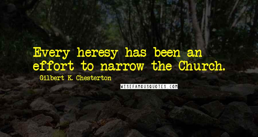 Gilbert K. Chesterton Quotes: Every heresy has been an effort to narrow the Church.