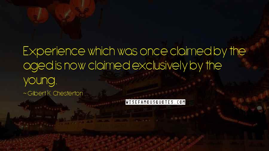 Gilbert K. Chesterton Quotes: Experience which was once claimed by the aged is now claimed exclusively by the young.