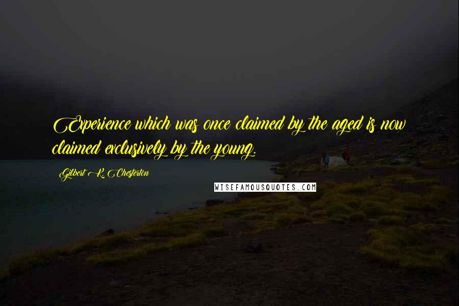 Gilbert K. Chesterton Quotes: Experience which was once claimed by the aged is now claimed exclusively by the young.