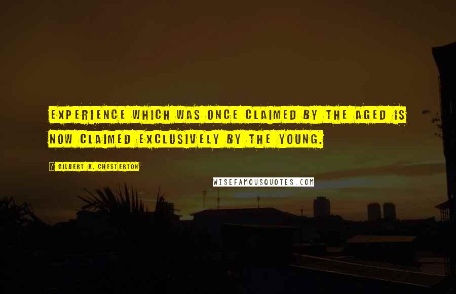 Gilbert K. Chesterton Quotes: Experience which was once claimed by the aged is now claimed exclusively by the young.