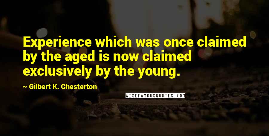 Gilbert K. Chesterton Quotes: Experience which was once claimed by the aged is now claimed exclusively by the young.