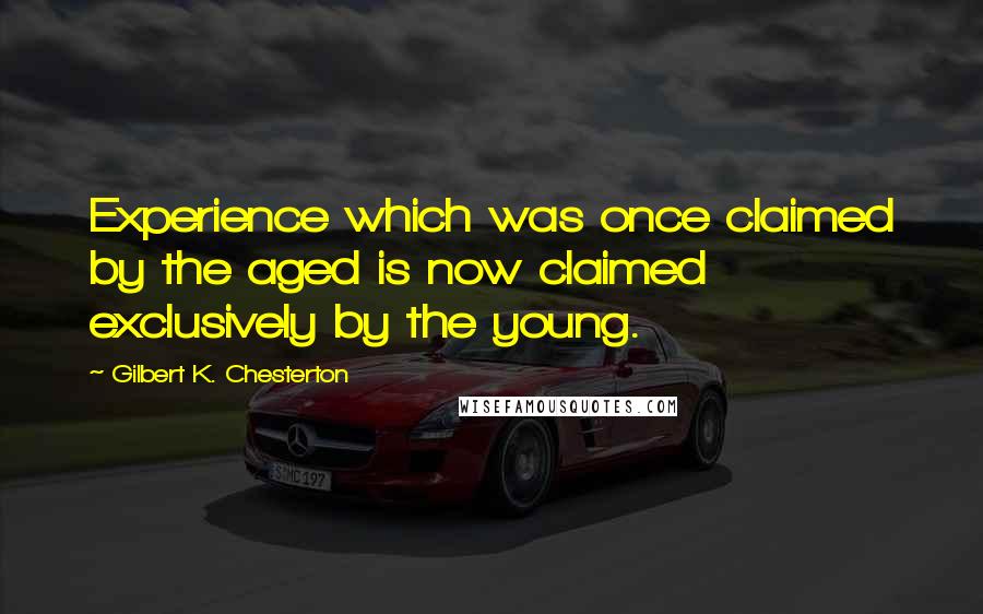 Gilbert K. Chesterton Quotes: Experience which was once claimed by the aged is now claimed exclusively by the young.