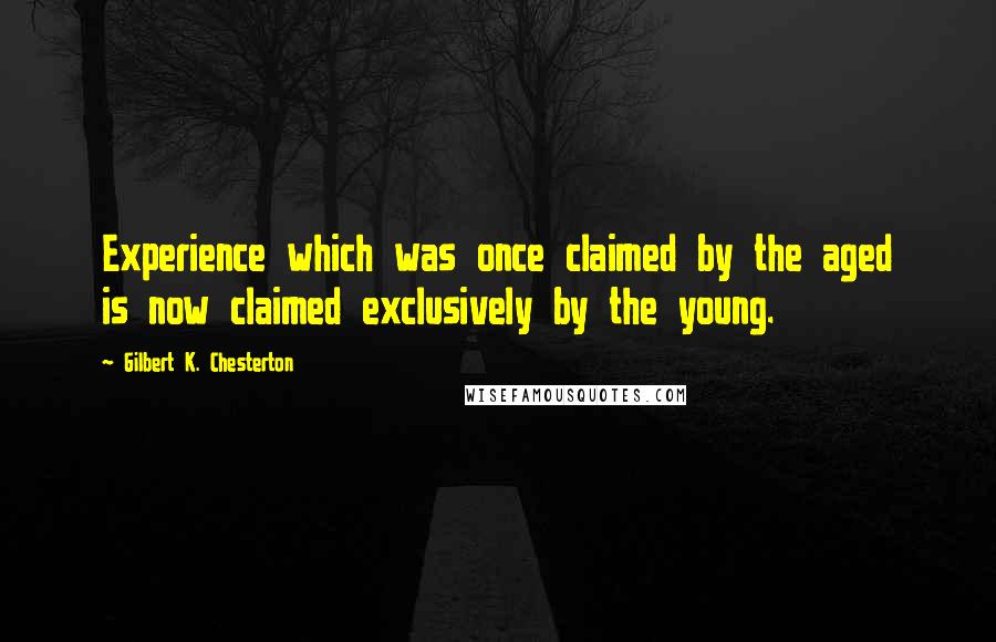 Gilbert K. Chesterton Quotes: Experience which was once claimed by the aged is now claimed exclusively by the young.