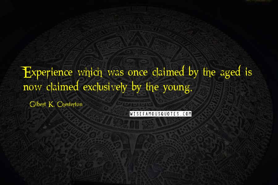 Gilbert K. Chesterton Quotes: Experience which was once claimed by the aged is now claimed exclusively by the young.