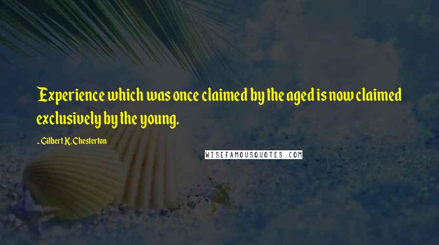 Gilbert K. Chesterton Quotes: Experience which was once claimed by the aged is now claimed exclusively by the young.