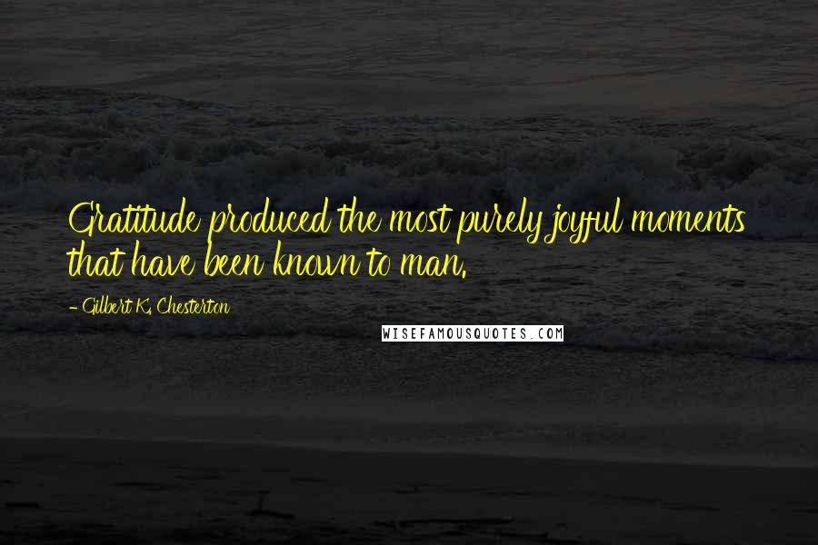 Gilbert K. Chesterton Quotes: Gratitude produced the most purely joyful moments that have been known to man.