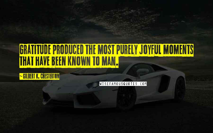 Gilbert K. Chesterton Quotes: Gratitude produced the most purely joyful moments that have been known to man.