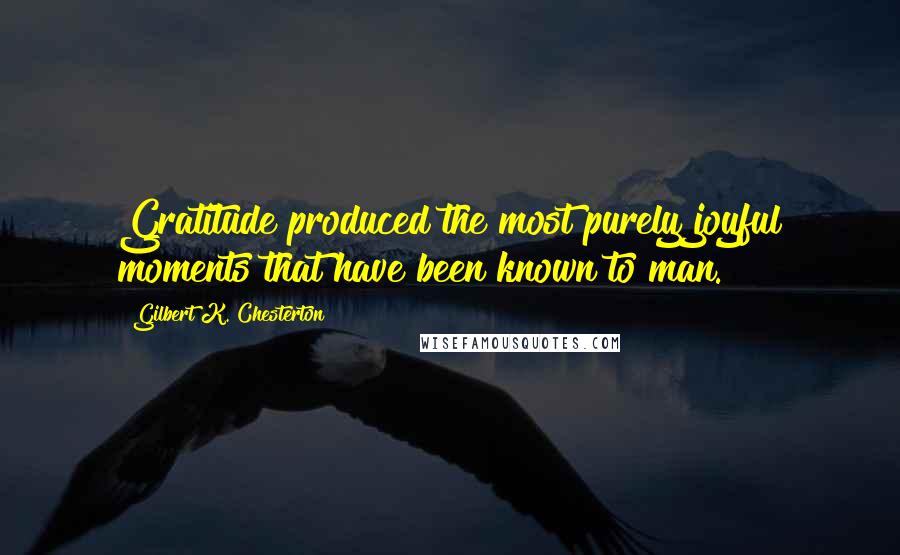 Gilbert K. Chesterton Quotes: Gratitude produced the most purely joyful moments that have been known to man.