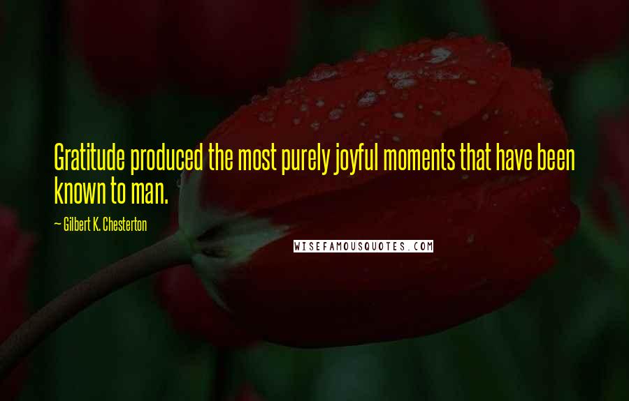 Gilbert K. Chesterton Quotes: Gratitude produced the most purely joyful moments that have been known to man.