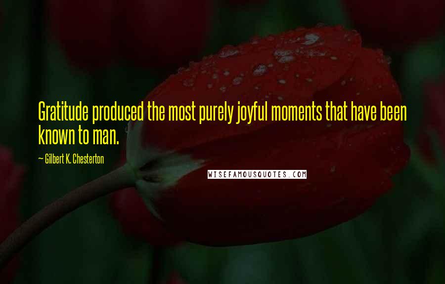 Gilbert K. Chesterton Quotes: Gratitude produced the most purely joyful moments that have been known to man.