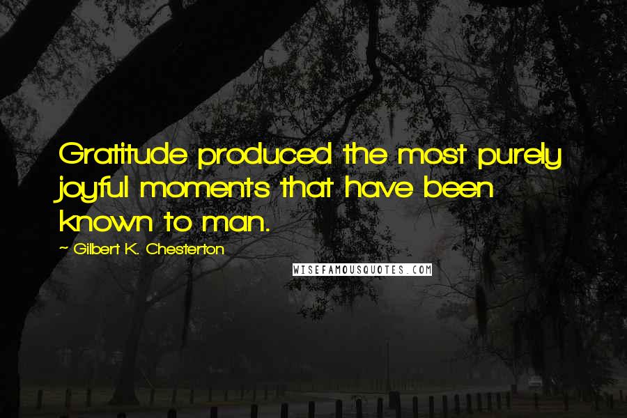 Gilbert K. Chesterton Quotes: Gratitude produced the most purely joyful moments that have been known to man.