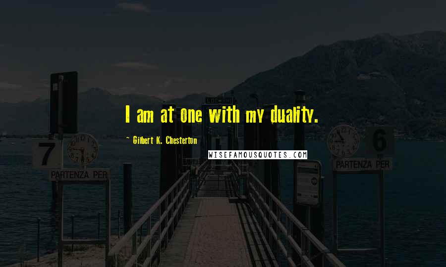 Gilbert K. Chesterton Quotes: I am at one with my duality.